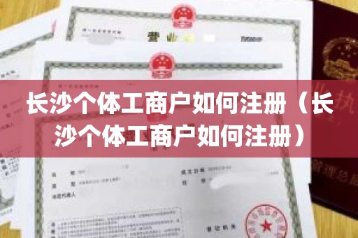 长沙个体工商户如何注册（长沙个体工商户如何注册）