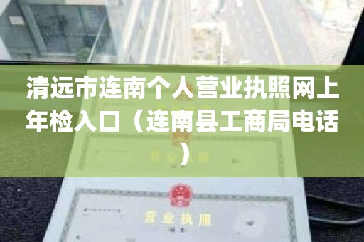 清远市连南个人营业执照网上年检入口（连南县工商局电话）