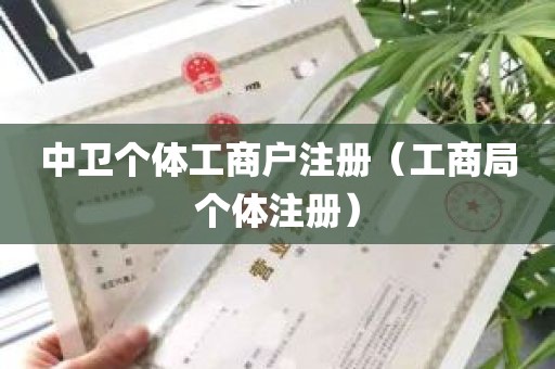 中卫个体工商户注册（工商局个体注册）