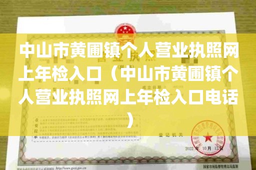 中山市黄圃镇个人营业执照网上年检入口（中山市黄圃镇个人营业执照网上年检入口电话）