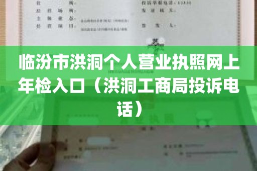 临汾市洪洞个人营业执照网上年检入口（洪洞工商局投诉电话）