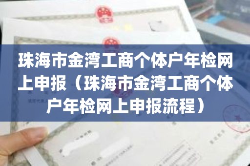 珠海市金湾工商个体户年检网上申报（珠海市金湾工商个体户年检网上申报流程）