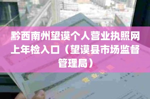 黔西南州望谟个人营业执照网上年检入口（望谟县市场监督管理局）